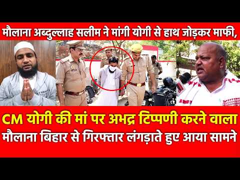 Yogi की मां पर अभद्र टिप्पणी करने वाला मौलाना बिहार से गिरफ्तार, लंगड़ाते हुए आया सामने मांगी माफी
