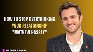How to Stop Overthinking Your Relationship MATHEW HASSEY