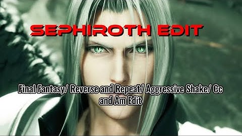 Sephiroth Edit. [Final Fantasy/ Reverse and Repeat/ Aggressive Shake/ Cc and Am Edit]