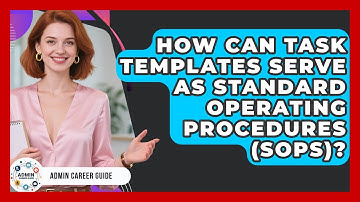 How Can Task Templates Serve As Standard Operating Procedures (SOPs)? - Admin Career Guide