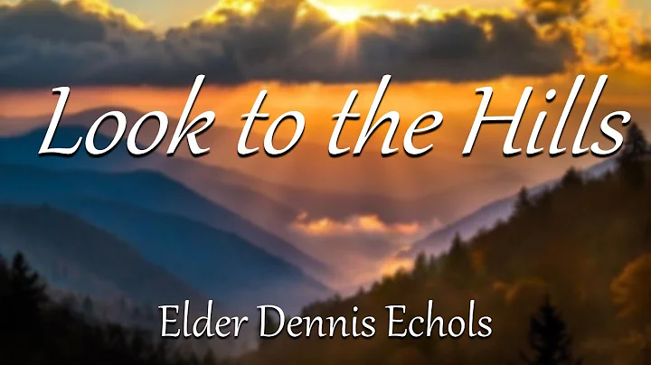 Look To The Hills- Elder Dennis Echols- July 18, 2...