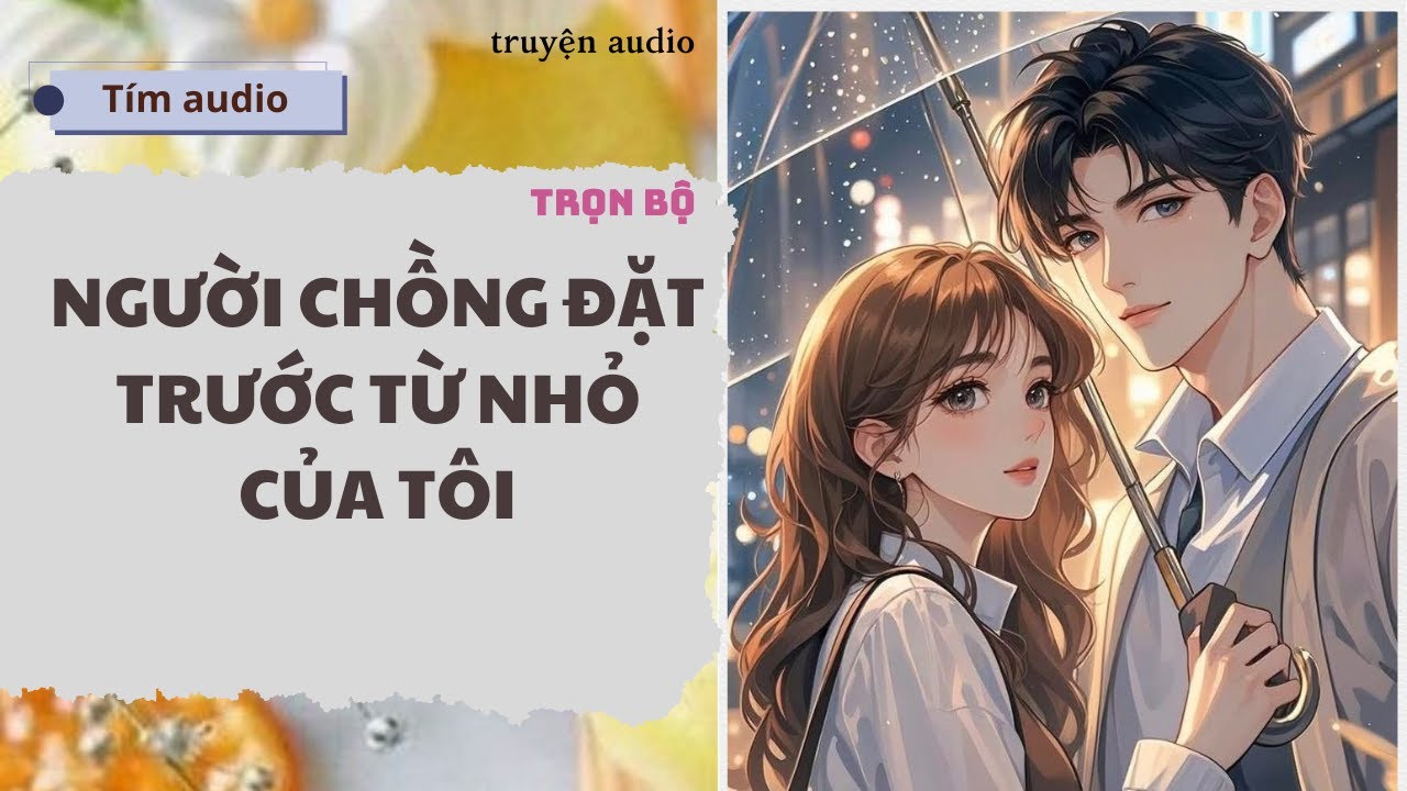 [ truyện audio ] NGƯỜI CHỒNG ĐẶT TRƯỚC TỪ NHỎ CỦA TÔI