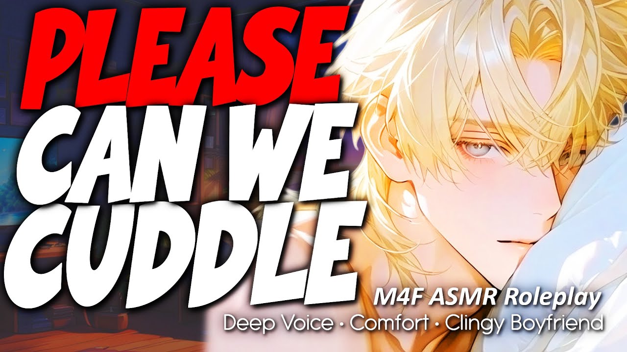 Your Clingy Boyfriend BEGS For Cuddles [Deep Voice] [Boyfriend ASMR] [Comfort] [M4F]