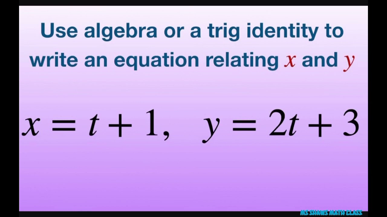 Use algebra to write equation relating x and y. x = t+1, y = 2t +3 ...