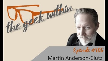 The Geek Within Ep105: Martin Anderson-Clutz