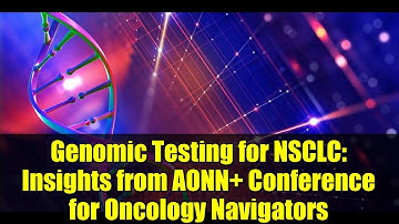 Genomic Testing for NSCLC: Insights from AONN+ Conference for Oncology Navigators