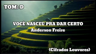 CIFRA. VOCÊ NASCEU PRA DAR CERTO. ANDERSON FREIRE. MÚSICA COMPLETA. TOM ORIGINAL
