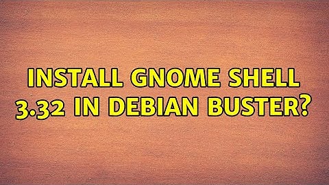 Unix & Linux: Install gnome shell 3.32 in Debian buster?