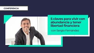 5 claves para vivir con abundancia y tener libertad financiera⎮Sergio Fernández