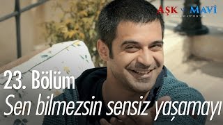 Sen bilmezsin sensiz yaşamayı... - Aşk ve Mavi 23. Bölüm - atv