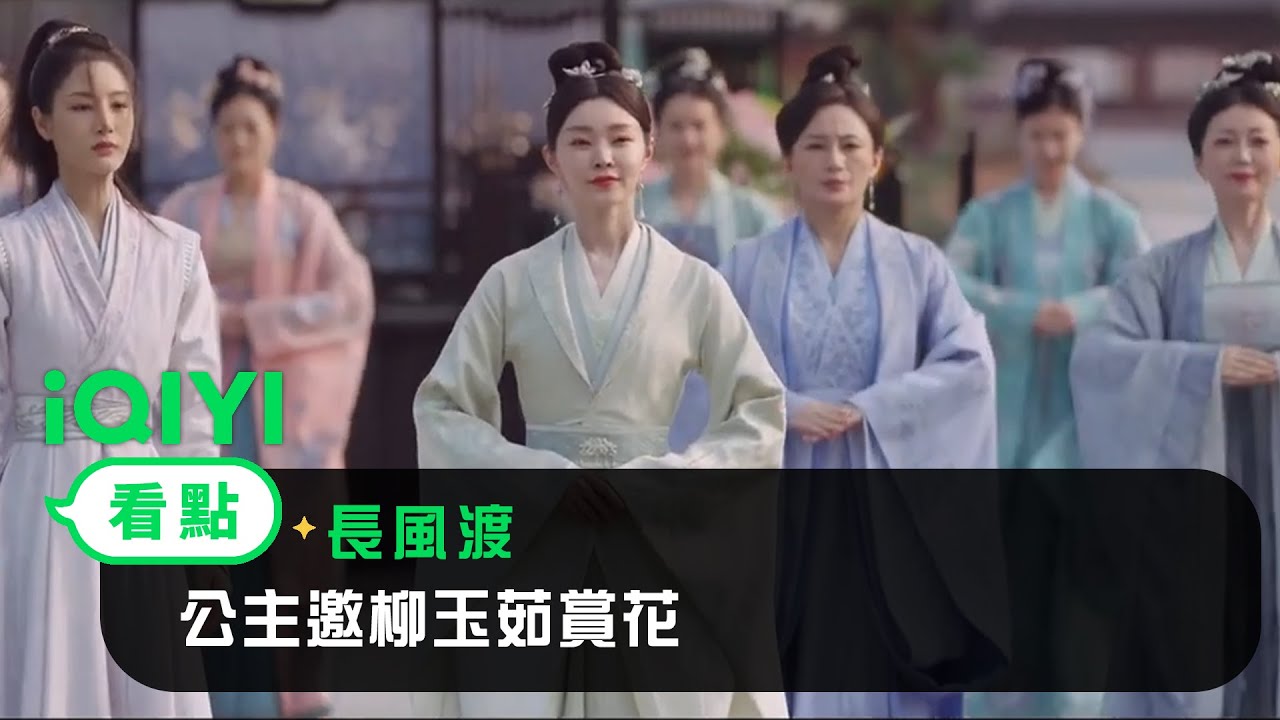 《長風渡》EP30看點：公主邀柳玉茹賞花 | 愛奇藝