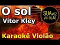 Vitor kley  o sol   karaok violo