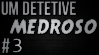 Um detetive medroso! #03