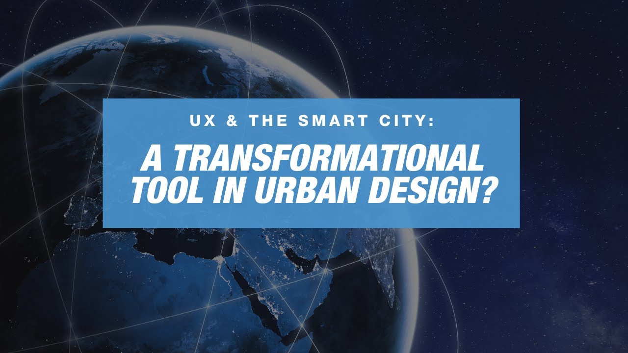 UX & The Smart City: A Transformational Tool in Urban Design? - YouTube