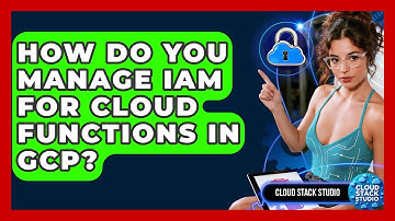 How Do You Manage IAM For Cloud Functions In GCP? - Cloud Stack Studio