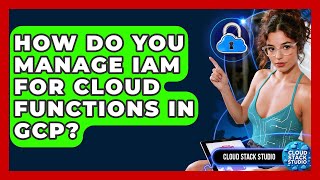 How Do You Manage IAM For Cloud Functions In GCP? - Cloud Stack Studio