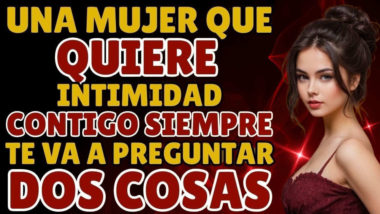 Una mujer que quiere INTIMIDAD contigo siempre te preguntará estas dos cosas