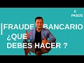 FRAUDE BANCARIO, QUE DEBES HACER, 5 PASOS.