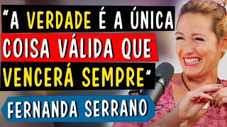 A VERDADE É A ÚNICA COISA VÁLIDA QUE VENCERÁ SEMPRE - FERNANDA SERRANO