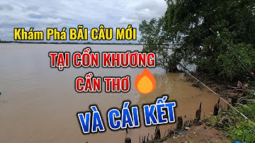TÌM ĐIỂM CÂU CÁ MỚI Ở CỒN KHƯƠNG CẦN THƠ VÀ CÁI KẾT