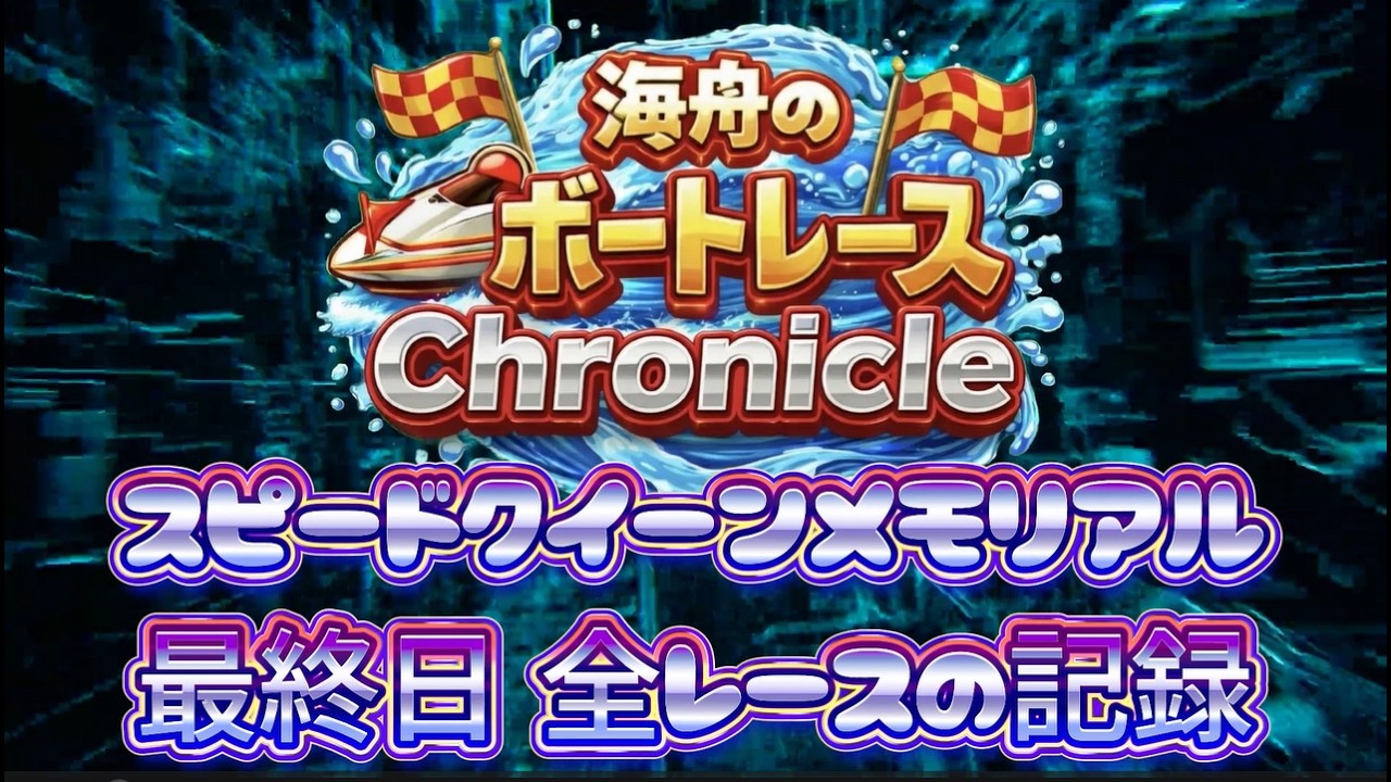 【ボートレースクロニクル】スピードクイーンメモリアル ～最終日 全レースの記録～