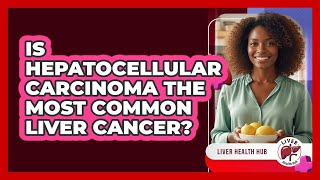 Is Hepatocellular Carcinoma The Most Common Liver Cancer?