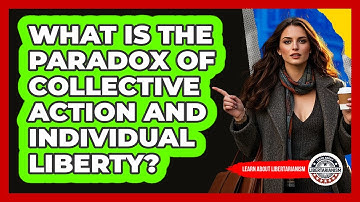 What Is The Paradox Of Collective Action And Individual Liberty? - Learn About Libertarianism
