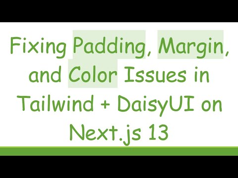 Fixing Padding, Margin, and Color Issues in Tailwind +  DaisyUI on Next.js 13