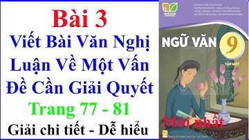 Ngữ Văn 9 Bài 3 | Viết Bài Văn Nghị Luận Về Một Vấn Đề Cần Giải Quyết | Trang 77 – 81 | Kết Nối