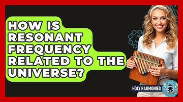 How Is Resonant Frequency Related To The Universe? - Holy Harmonies