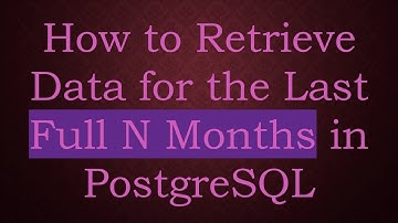 How to Retrieve Data for the Last Full N Months in PostgreSQL