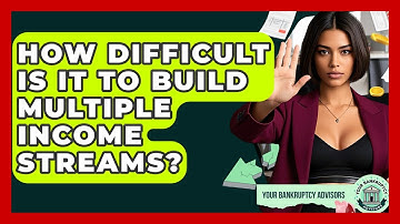 How Difficult Is It To Build Multiple Income Streams? - Your Bankruptcy Advisors