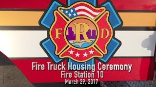 Fire Truck Housing Ceremony, Fire Station 10, March 29, 2017