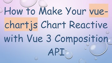 How to Make Your vue-chartjs Chart Reactive with Vue 3 Composition API