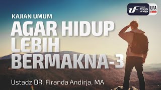 Agar Hidup Lebih Bermakna (Bag-3) - Ustadz Dr. Firanda Andirja M.A.