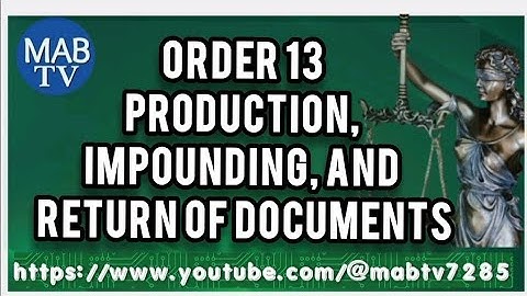 Order 13: Production, impounding, and return of documents