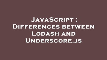 JavaScript : Differences between Lodash and Underscore.js