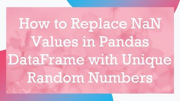 How to Replace NaN Values in Pandas DataFrame with Unique Random Numbers