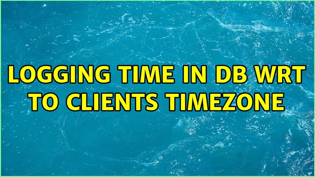 Logging time in Db wrt to clients TimeZone (2 Solutions!!)