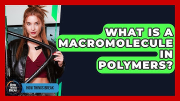 What Is A Macromolecule In Polymers? - How Things Break