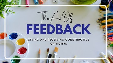 THE ART OF FEEDBACK : Giving and Receiving Constructive Criticism