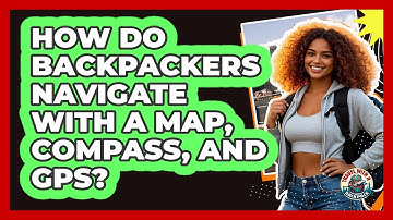 How Do Backpackers Navigate With A Map, Compass, And GPS? - Travel With A Backpack