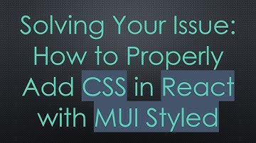 Solving Your Issue: How to Properly Add CSS in React with MUI Styled