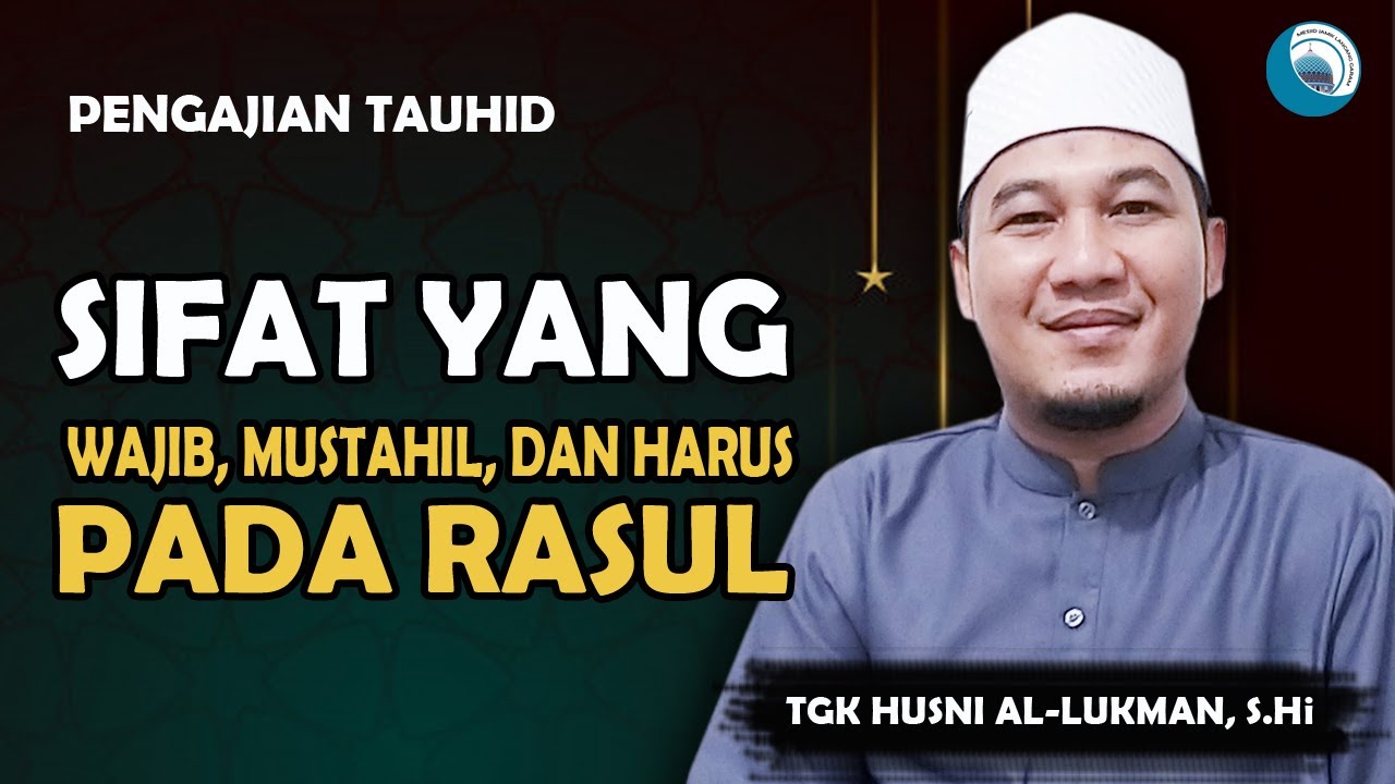 SIFAT YANG WAJIB, MUSTAHIL, DAN HARUS PADA RASUL - Tgk Husni Al lukman, S.Hi ( Pengajian Tauhid )