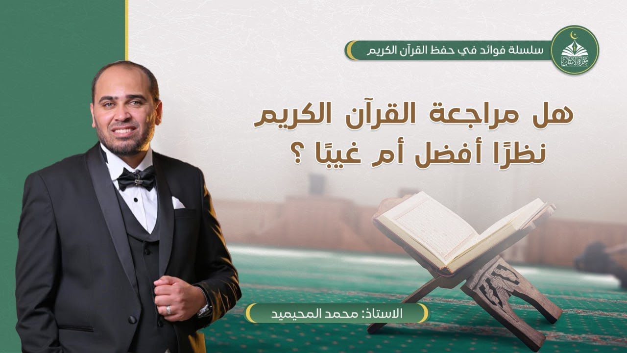 هل مراجعة القرآن الكريم نظرا أفضل أم غيبا - محمد المحيميد