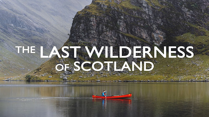 THE LAST WILDERNESS OF SCOTLAND || A canoe expedition into a remote corner of the SCOTTISH HIGHLANDS