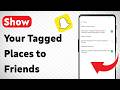 How to Show Your Tagged Places to Friends on Snapchat (Updated)