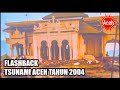 KILAS BALIK TSUNAMI ACEH 20 TAHUN LALU - FLASHBACK 2004