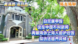 雁荡路-南昌路 | 白菜蘸甲醛 这在中国根本不叫新闻 | 再聊海外上海人回沪吃饭 | 探访法租界风情 | 边走边聊 | SHANGHAI TALKING