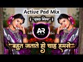      dj song  bahut jatate ho chah humse  dj active pad mix  ar style